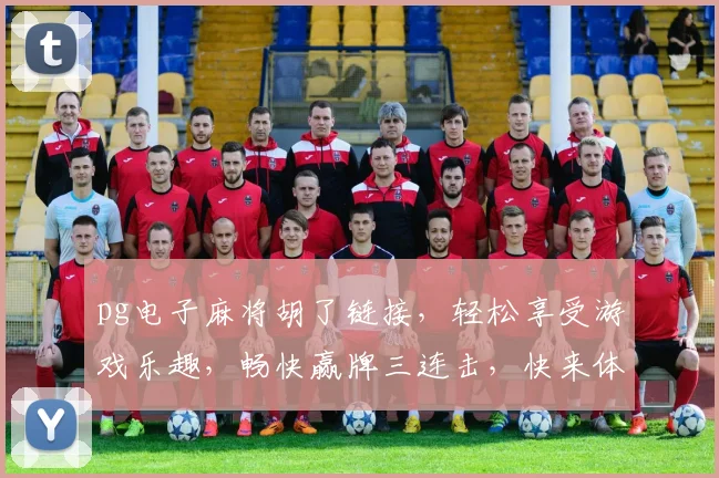pg电子麻将胡了链接，轻松享受游戏乐趣，畅快赢牌三连击，快来体验