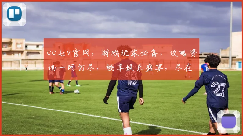 cc七v官网，游戏玩家必备，攻略资讯一网打尽，畅享娱乐盛宴，尽在cc七v官网逗逗逗